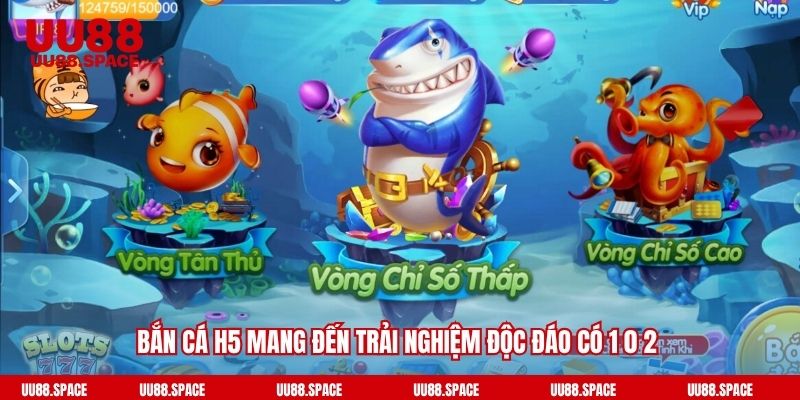 Bắn cá H5 mang đến trải nghiệm độc đáo có 1 0 2