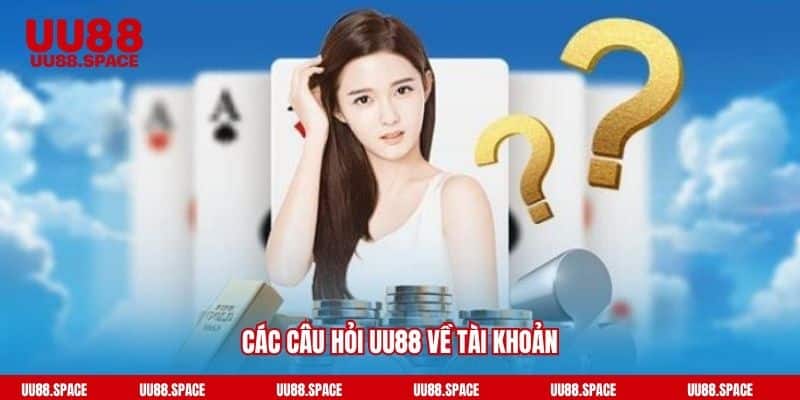 Các câu hỏi UU88 về tài khoản