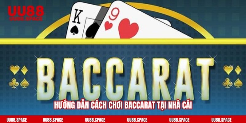 Hướng dẫn cách chơi baccarat tại nhà cái