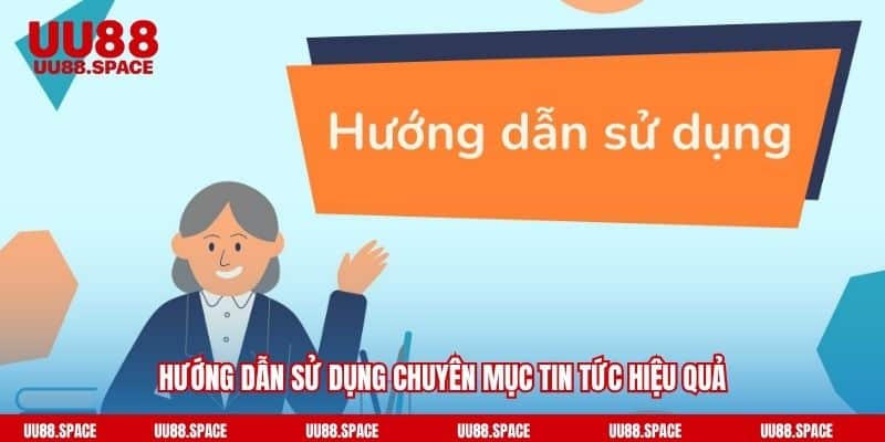 Hướng dẫn sử dụng chuyên mục tin tức UU88 hiệu quả