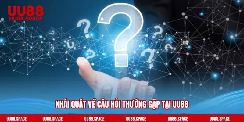 Khái quát về câu hỏi thường gặp tại UU88