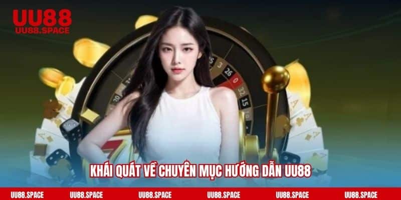 Khái quát về chuyên mục hướng dẫn UU88