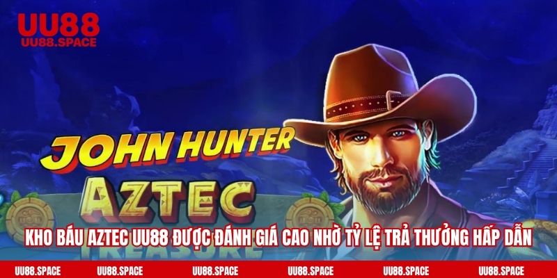 Kho báu Aztec UU88 được đánh giá cao nhờ tỷ lệ trả thưởng hấp dẫn