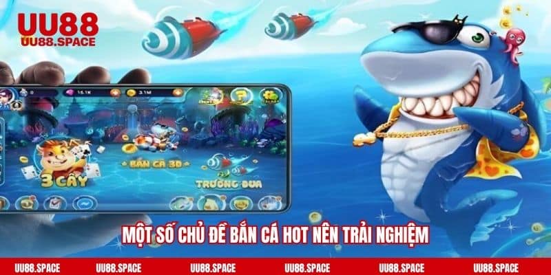Một số chủ đề bắn cá hot nên trải nghiệm