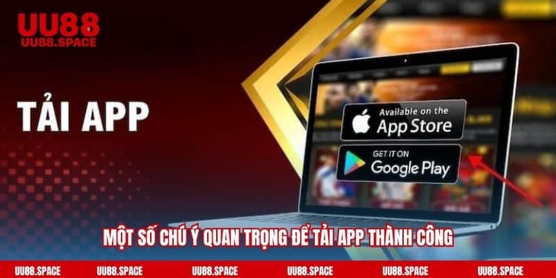 Một số chú ý quan trọng để tải app thành công