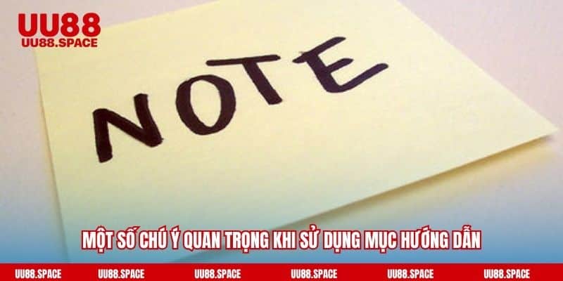 Một số chú ý quan trọng khi sử dụng mục hướng dẫn