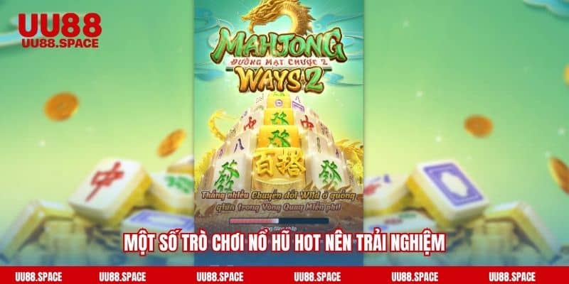 Một số trò chơi nổ hũ hot nên trải nghiệm