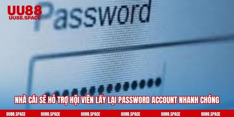 Nhà cái sẽ hỗ trợ hội viên lấy lại password account nhanh chóng