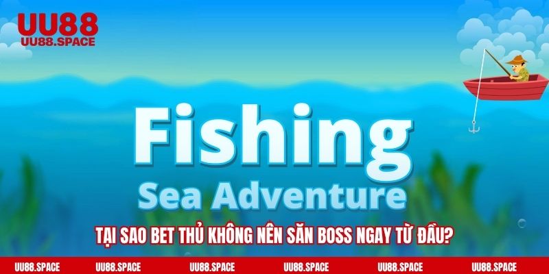 Tại sao bet thủ không nên săn boss ngay từ đầu