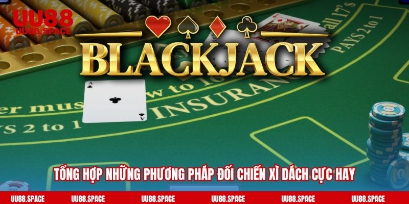 Tổng hợp những phương pháp đối chiến xì dách cực hay