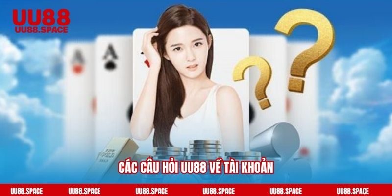 Các câu hỏi UU88 về tài khoản
