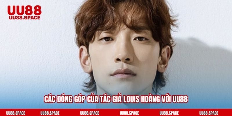 Các đóng góp của tác giả Louis Hoàng với UU88
