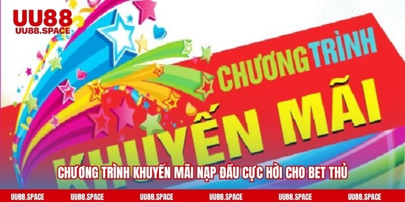 Chương trình khuyến mãi nạp đầu cực hời cho bet thủ