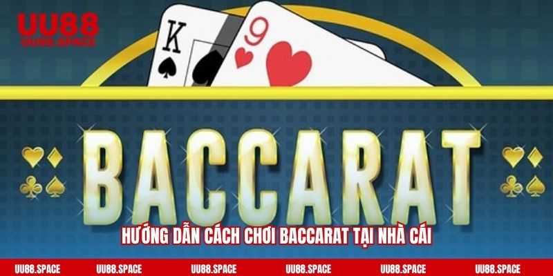 Hướng dẫn cách chơi baccarat tại nhà cái