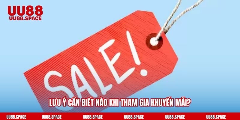 Lưu ý cần biết nào khi tham gia khuyến mãi