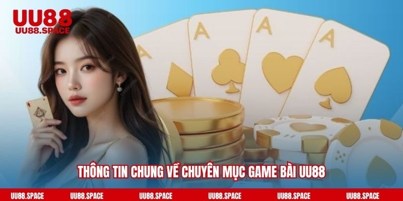 Thông tin chung về chuyên mục game bài UU88