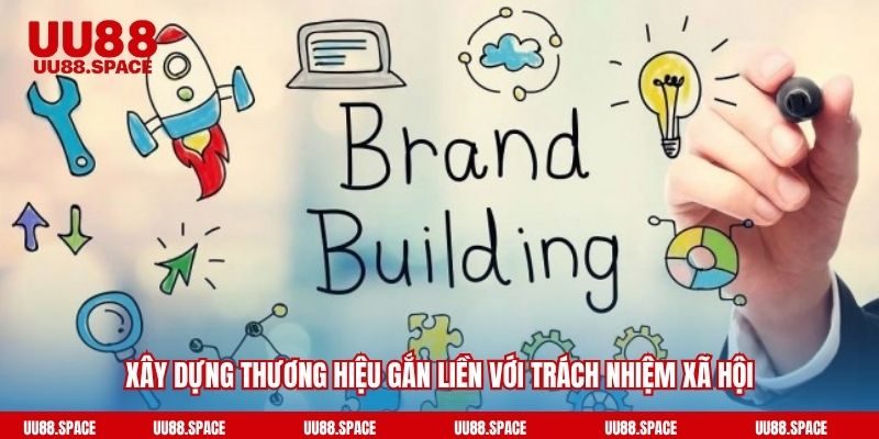 Xây dựng thương hiệu gắn liền với trách nhiệm xã hội